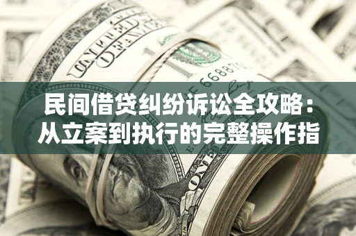 济南民间借贷纠纷诉讼全攻略：从立案到执行的完整操作指南