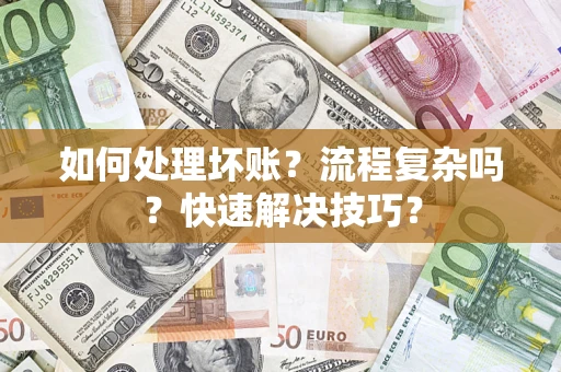 济南如何处理坏账？流程复杂吗？快速解决技巧？
