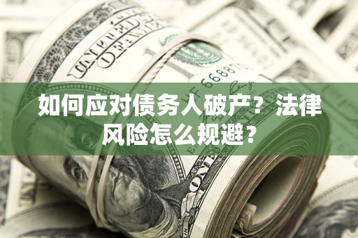 济南如何应对债务人破产？法律风险怎么规避？