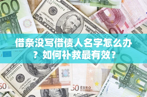 济南借条没写借债人名字怎么办？如何补救最有效？