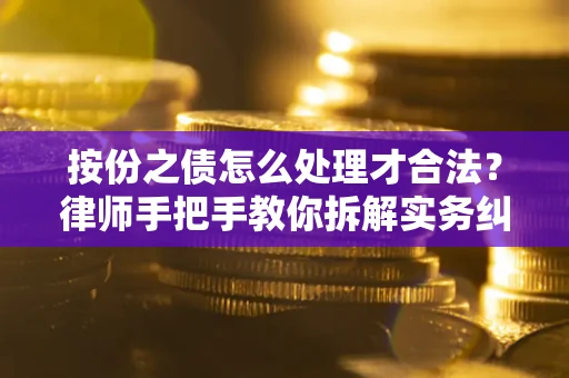 济南按份之债怎么处理才合法？律师手把手教你拆解实务纠纷