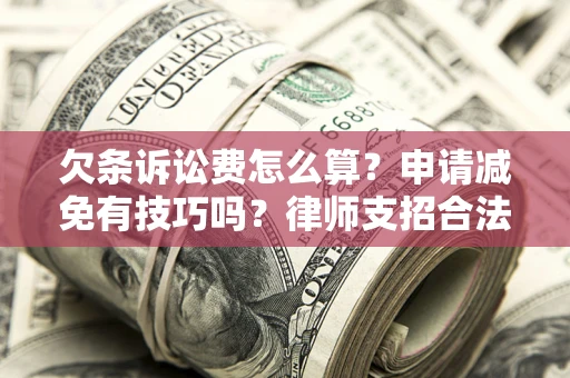 济南欠条诉讼费怎么算？申请减免有技巧吗？律师支招合法省钱