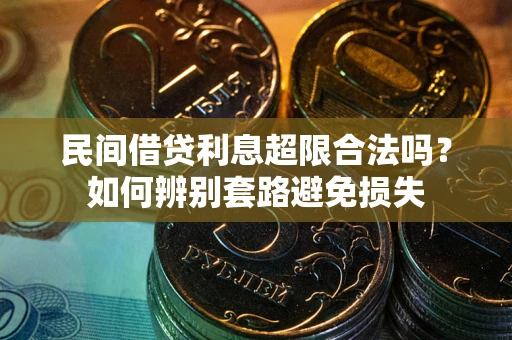 济南民间借贷利息超限合法吗？如何辨别套路避免损失