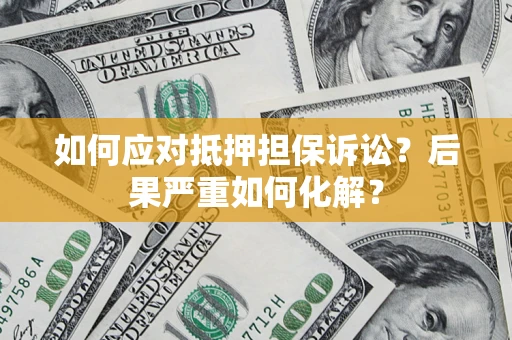 济南如何应对抵押担保诉讼？后果严重如何化解？