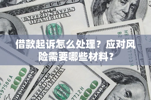 济南借款起诉怎么处理？应对风险需要哪些材料？