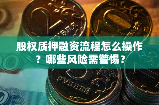 济南股权质押融资流程怎么操作？哪些风险需警惕？