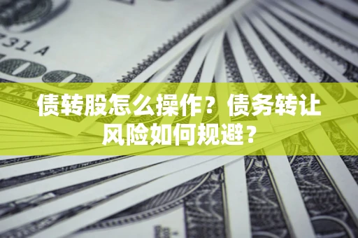 济南债转股怎么操作？债务转让风险如何规避？