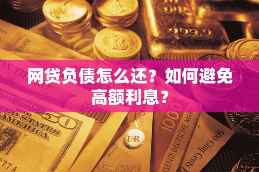 济南网贷负债怎么还？如何避免高额利息？