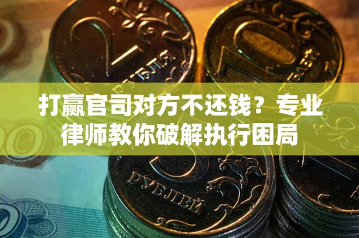 济南打赢官司对方不还钱？专业律师教你破解执行困局