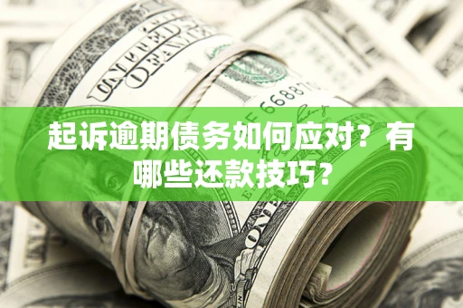 济南起诉逾期债务如何应对？有哪些还款技巧？