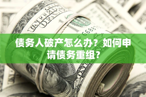 济南债务人破产怎么办？如何申请债务重组？