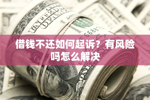 济南借钱不还如何起诉？有风险吗怎么解决