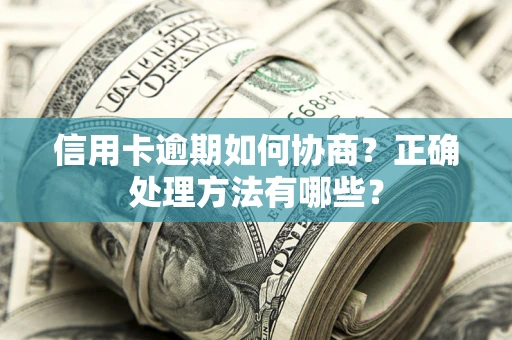 济南信用卡逾期如何协商？正确处理方法有哪些？
