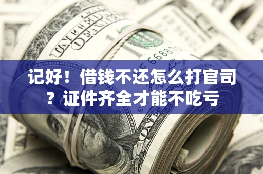 济南记好！借钱不还怎么打官司？证件齐全才能不吃亏