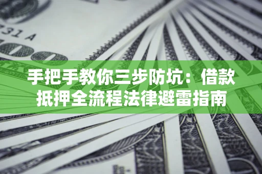 济南手把手教你三步防坑：借款抵押全流程法律避雷指南
