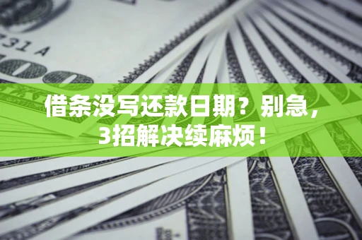 济南借条没写还款日期？别急，3招解决续麻烦！