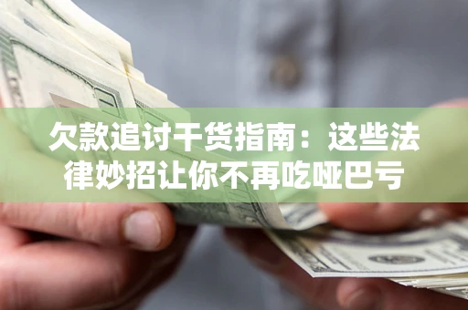 济南欠款追讨干货指南：这些法律妙招让你不再吃哑巴亏