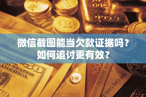 济南微信截图能当欠款证据吗？如何追讨更有效？
