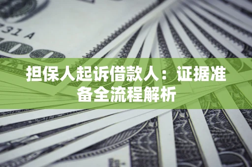 济南担保人起诉借款人：证据准备全流程解析