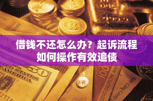 济南借钱不还怎么办？起诉流程如何操作有效追债