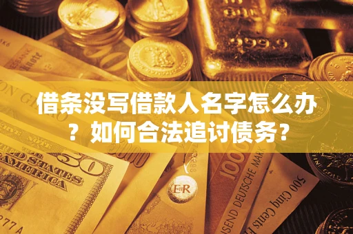 济南借条没写借款人名字怎么办？如何合法追讨债务？