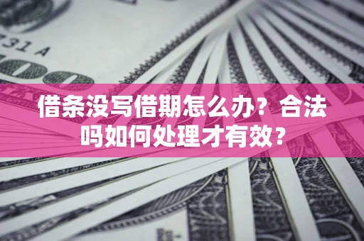 济南借条没写借期怎么办？合法吗如何处理才有效？