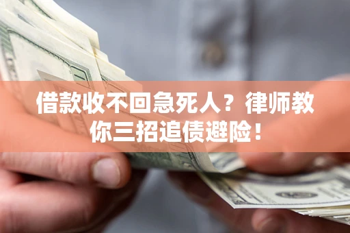 济南借款收不回急死人？律师教你三招追债避险！