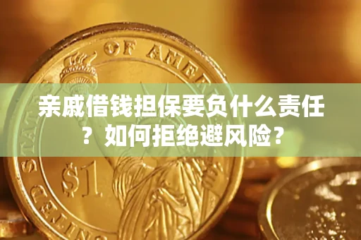 济南亲戚借钱担保要负什么责任？如何拒绝避风险？