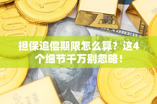 济南担保追偿期限怎么算？这4个细节千万别忽略！