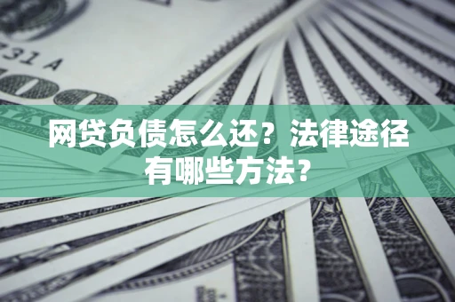 济南网贷负债怎么还？法律途径有哪些方法？