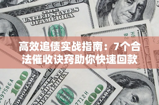 济南高效追债实战指南：7个合法催收诀窍助你快速回款