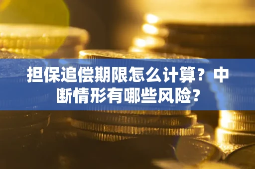 济南担保追偿期限怎么计算？中断情形有哪些风险？