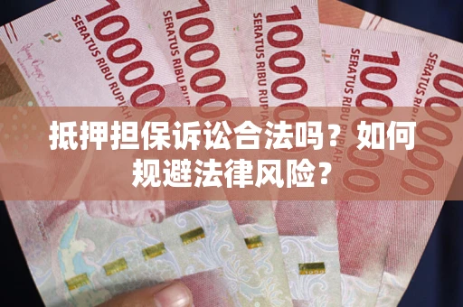 济南抵押担保诉讼合法吗？如何规避法律风险？