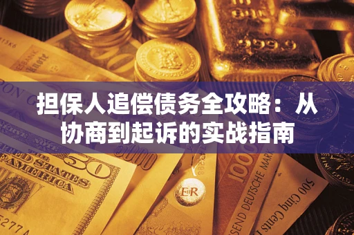 济南担保人追偿债务全攻略：从协商到起诉的实战指南