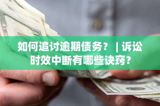 济南如何追讨逾期债务？ | 诉讼时效中断有哪些诀窍？