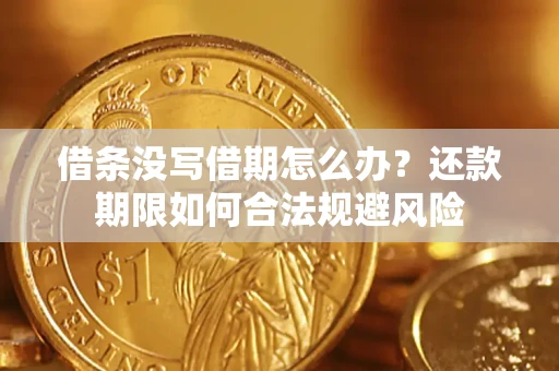 济南借条没写借期怎么办？还款期限如何合法规避风险